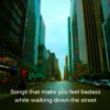 Songs that make you feel badass while walking down the street
