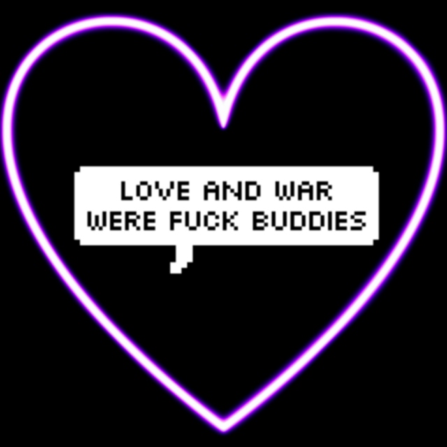 love and war were fuck buddies