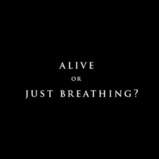 ALIVE or JUST BREATHING?