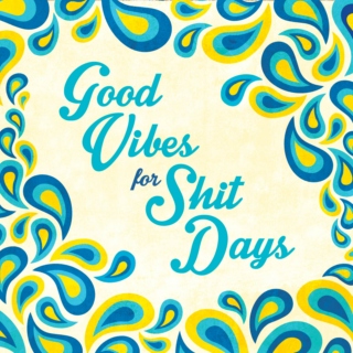 Good Vibes for Shit Days
