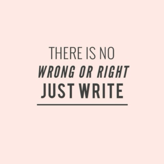 there is no wrong or right ; just write.