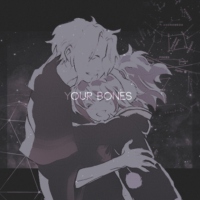 -- YOUR BONES --