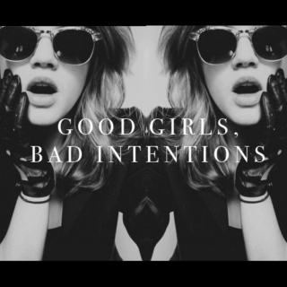 Good girls, bad intentions. 