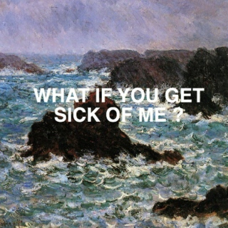 What if you get sick of me?
