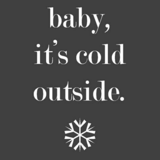 Baby, It's Cold Outside...