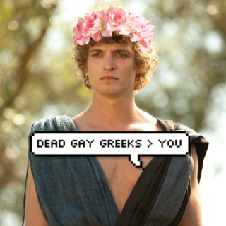 Dead gay greeks > you