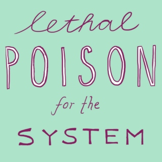 lethal poison for the system