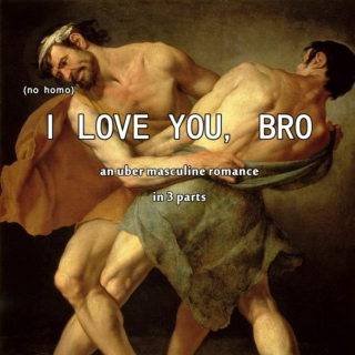 I Love You, Bro: An Uber Masculine Romance in 3 Parts