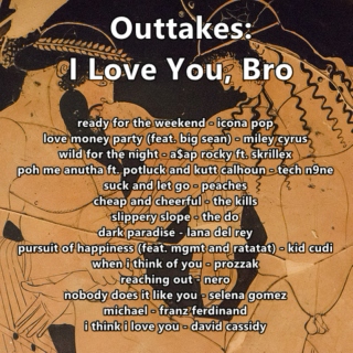 Outtakes: I Love You, Bro