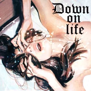 ≡ down on life