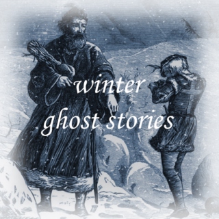 winter ghost stories.