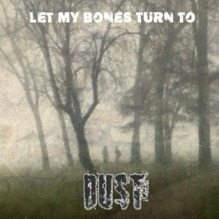 Let My Bones Turn To Dust