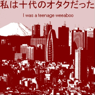 I Was a Teenage Weeaboo (Middle School Mixtape)