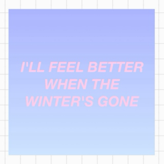 i'll feel better when the winter's gone