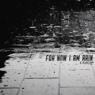 for now I am rain