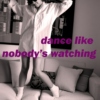 dance like nobody's watching