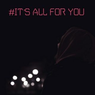 #IT'S ALL FOR YOU