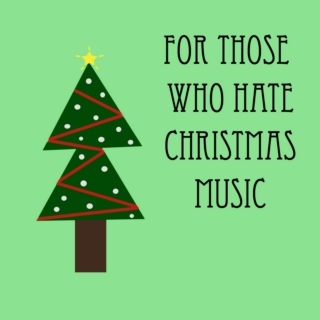 for those who hate christmas music
