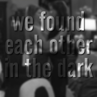 we found each other in the dark