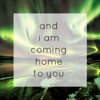 and i am coming home to you