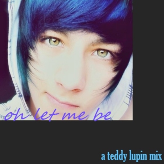 oh let me be: a teddy lupin playlist
