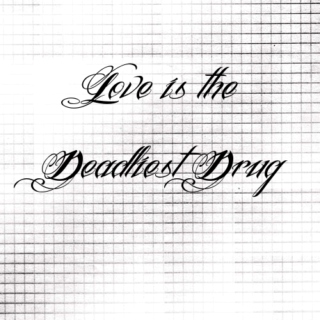 [:: Love Is The Deadliest Drug ::]