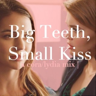 Big Teeth Small Kiss | A Cora/Lydia mix