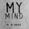 my mind is a mess
