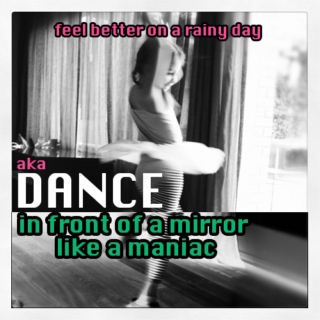 Feel Better On A Rainy Day aka Dance In Front Of A Mirror Like A Maniac