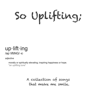 So Uplifting; A Collection Of Songs That Make Me Smile.