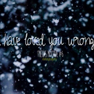 #6: I Have Loved You Wrong