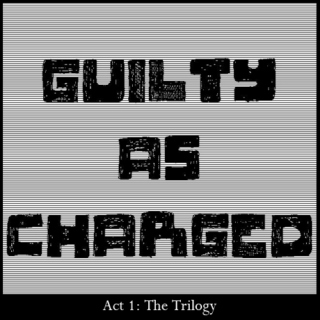Guilty As Charged - Act 1: The Trilogy