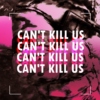 CAN'T KILL US ;