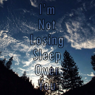I'm Not Losing Sleep Over You