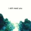 i still need you