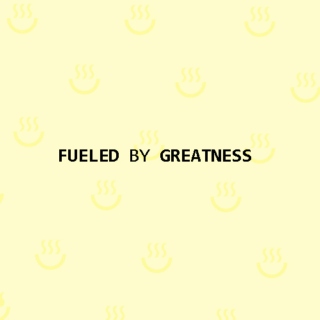 Fueled by Greatness