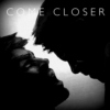 come closer