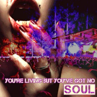 you're living but you've got no soul