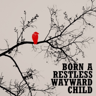 Born A Restless Wayward Child