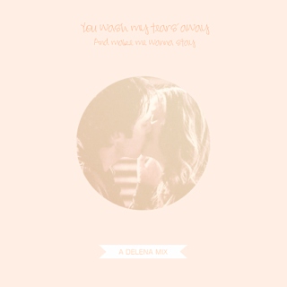 You Wash My Tears Away And Make Me Wanna Stay - Delena Mix