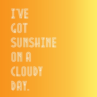 I've got sunshine on a cloudy day