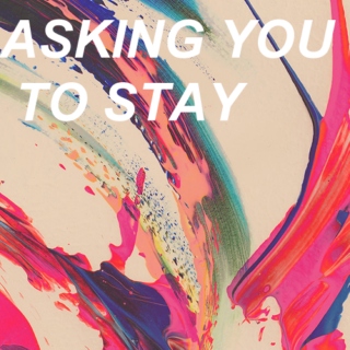asking you to stay