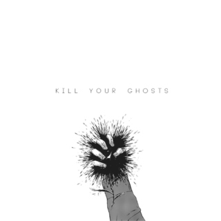 kill your ghosts