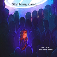 Stop being scared,