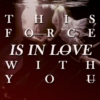this force is in love with you.