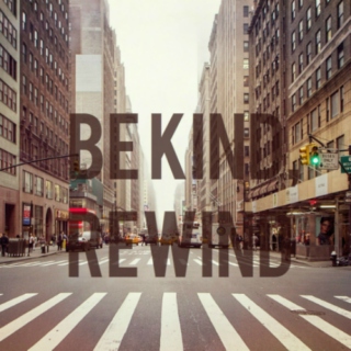 be kind, rewind.