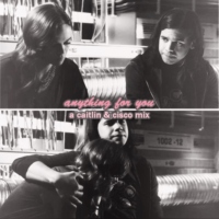 anything for you: a caitlin & cisco mix