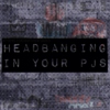 Headbanging In Your PJs
