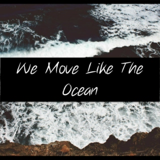 We Move Like The Ocean