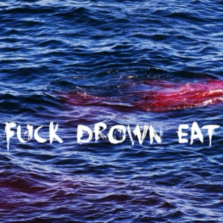 Fuck Drown Eat